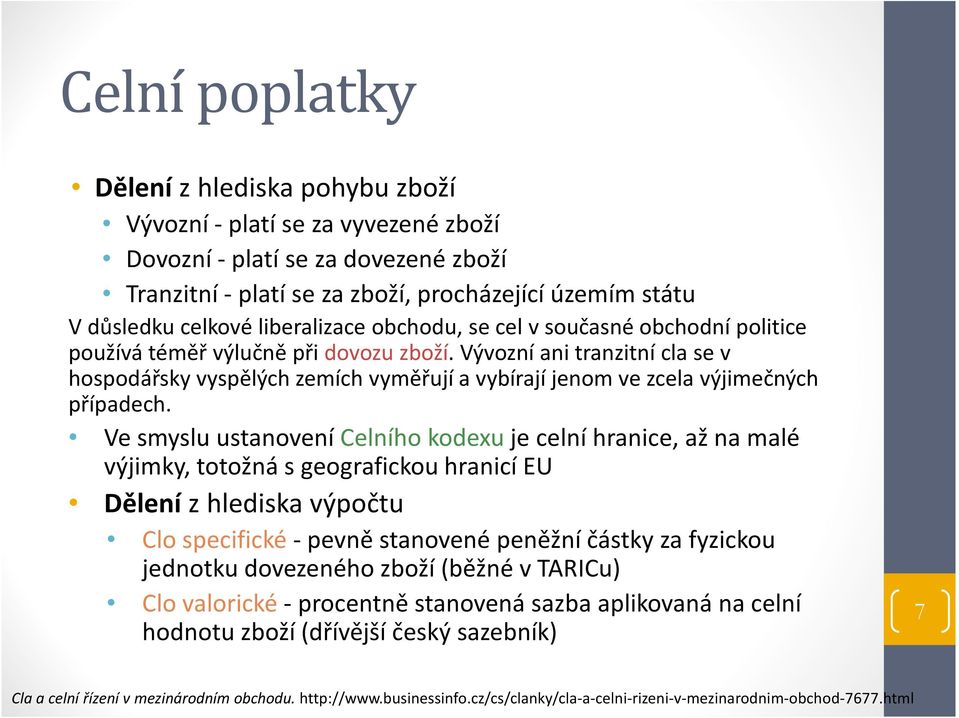 Vývozní ani tranzitní cla se v hospodářsky vyspělých zemích vyměřují a vybírají jenom ve zcela výjimečných případech.