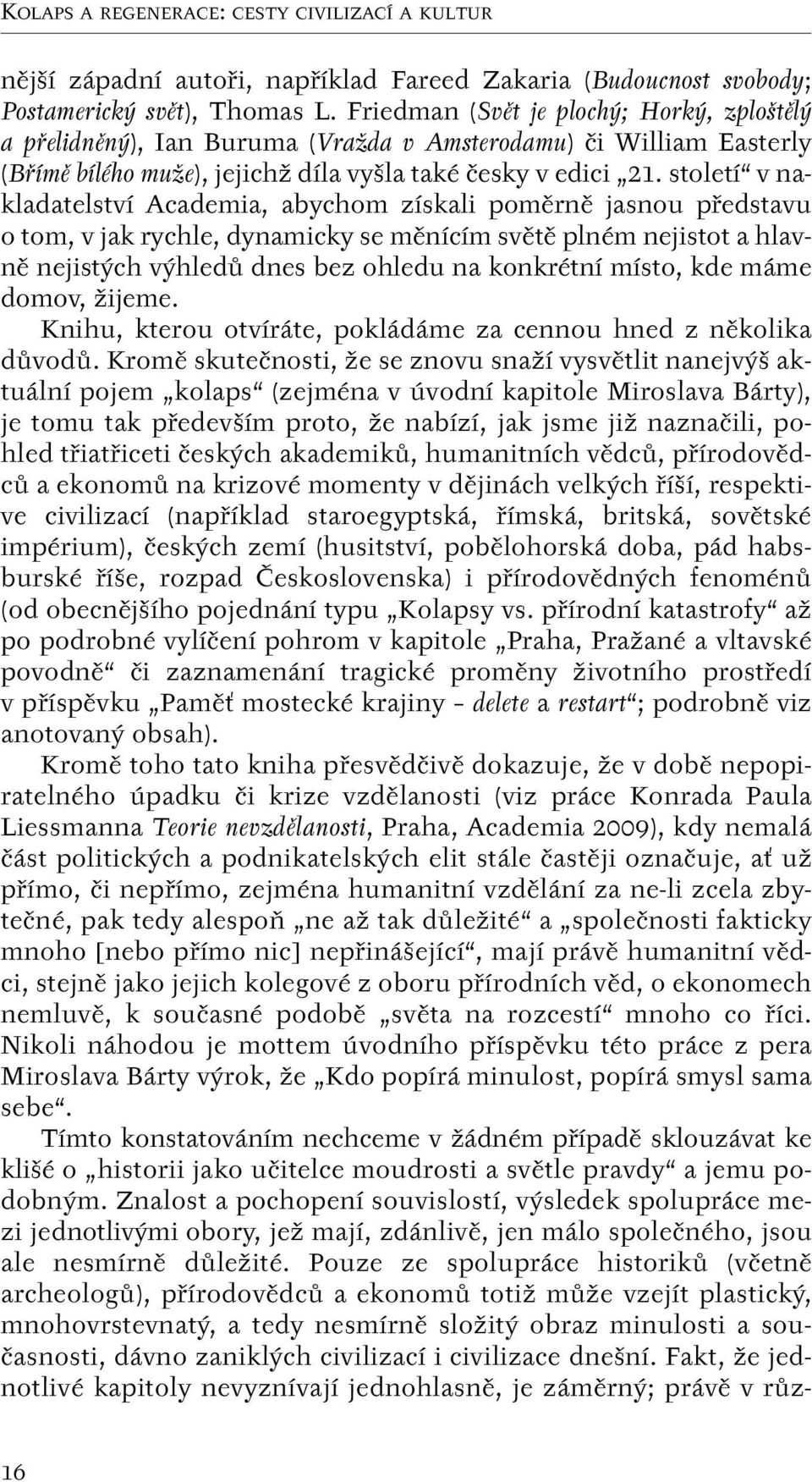 století v nakladatelství Academia, abychom získali pomûrnû jasnou pfiedstavu o tom, v jak rychle, dynamicky se mûnícím svûtû plném nejistot a hlavnû nejist ch v hledû dnes bez ohledu na konkrétní