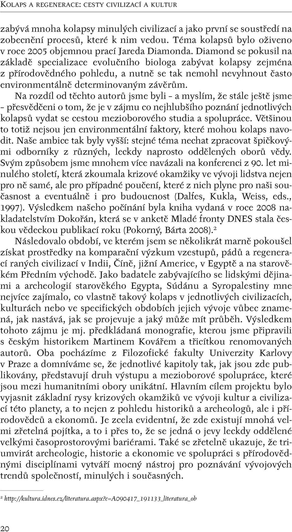 Diamond se pokusil na základû specializace evoluãního biologa zab vat kolapsy zejména z pfiírodovûdného pohledu, a nutnû se tak nemohl nevyhnout ãasto environmentálnû determinovan m závûrûm.