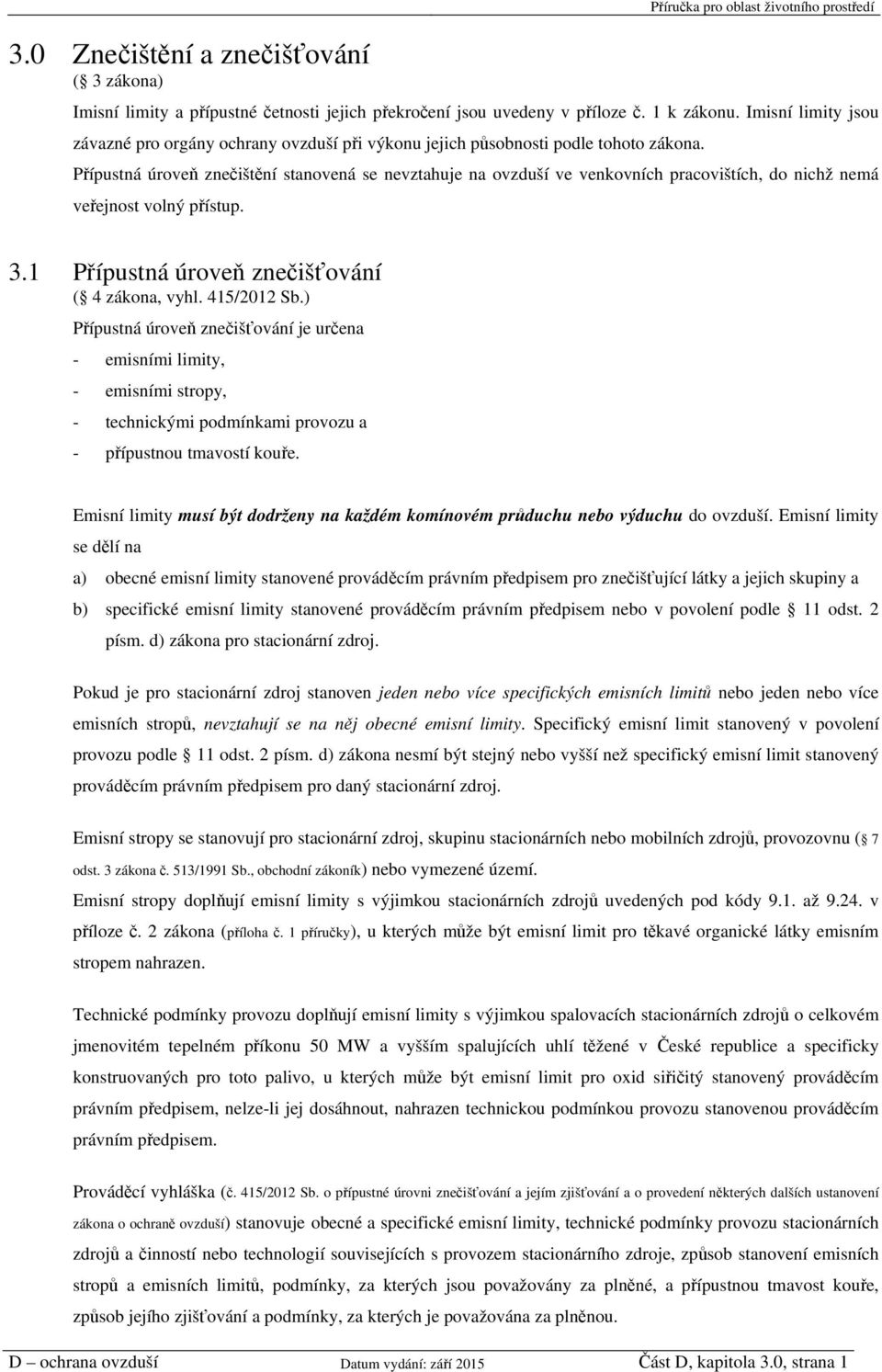 Přípustná úroveň znečištění stanovená se nevztahuje na ovzduší ve venkovních pracovištích, do nichž nemá veřejnost volný přístup. 3.1 Přípustná úroveň znečišťování ( 4 zákona, vyhl. 415/2012 Sb.