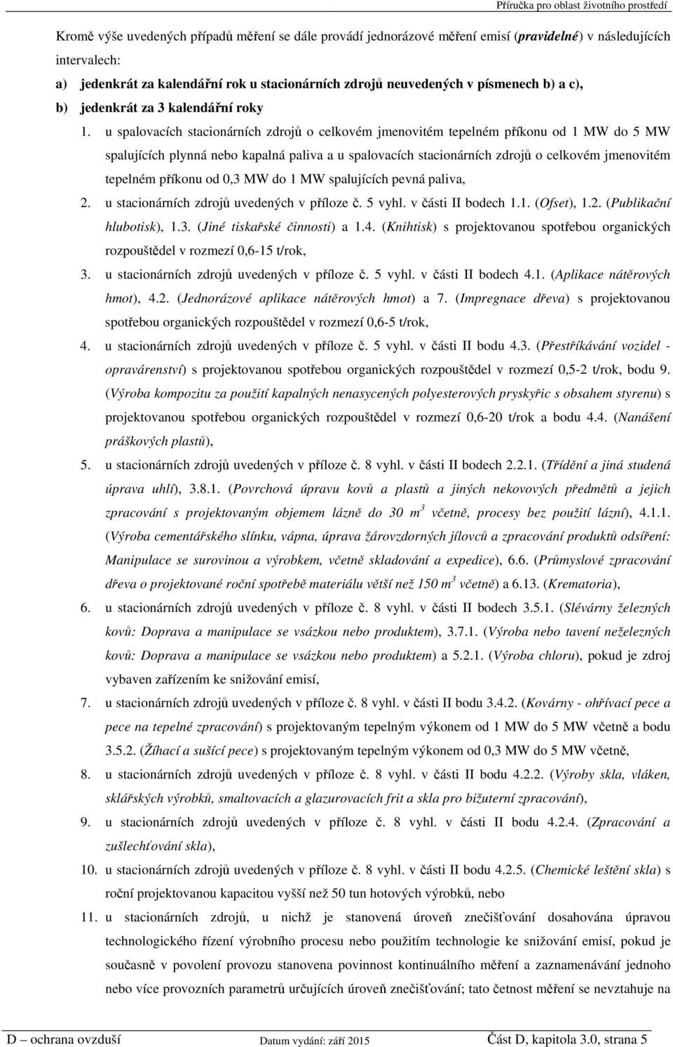 u spalovacích stacionárních zdrojů o celkovém jmenovitém tepelném příkonu od 1 MW do 5 MW spalujících plynná nebo kapalná paliva a u spalovacích stacionárních zdrojů o celkovém jmenovitém tepelném