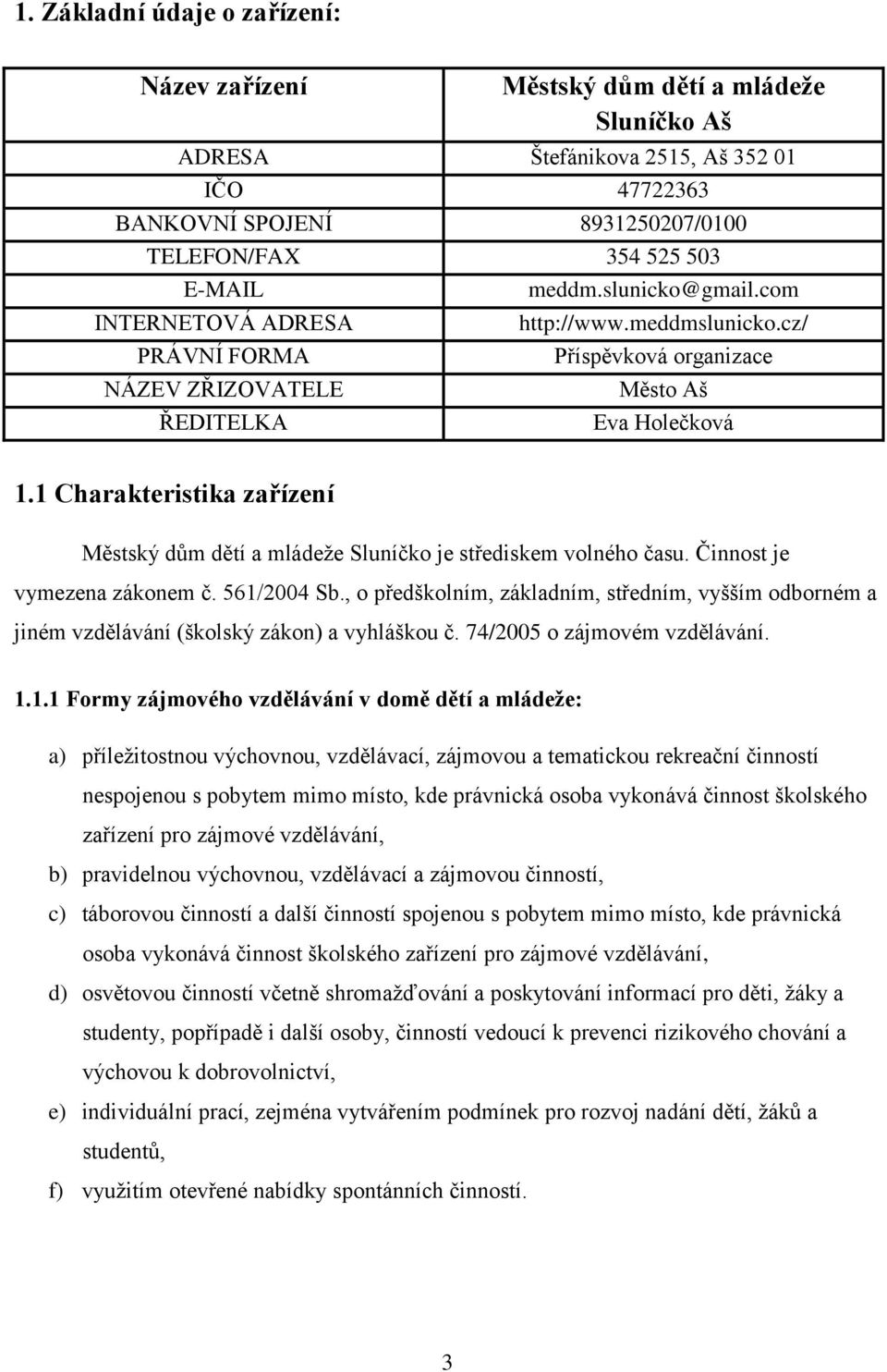 1 Charakteristika zařízení Městský dům dětí a mládeže Sluníčko je střediskem volného času. Činnost je vymezena zákonem č. 561/2004 Sb.