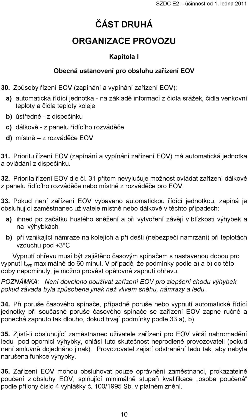 c) dálkově - z panelu řídícího rozváděče d) místně z rozváděče EOV 31. Prioritu řízení EOV (zapínání a vypínání zařízení EOV) má automatická jednotka a ovládání z dispečinku. 32.