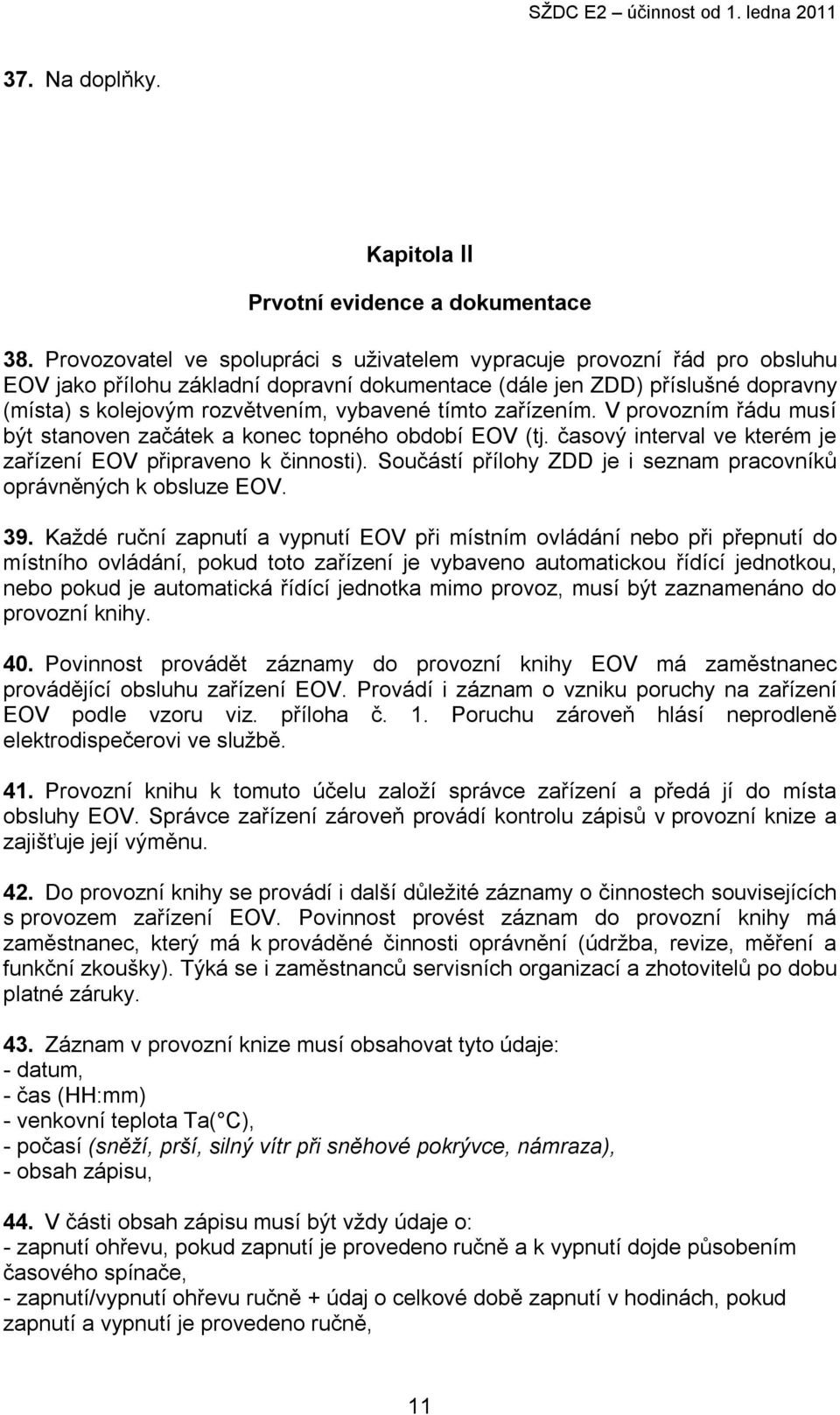 tímto zařízením. V provozním řádu musí být stanoven začátek a konec topného období EOV (tj. časový interval ve kterém je zařízení EOV připraveno k činnosti).