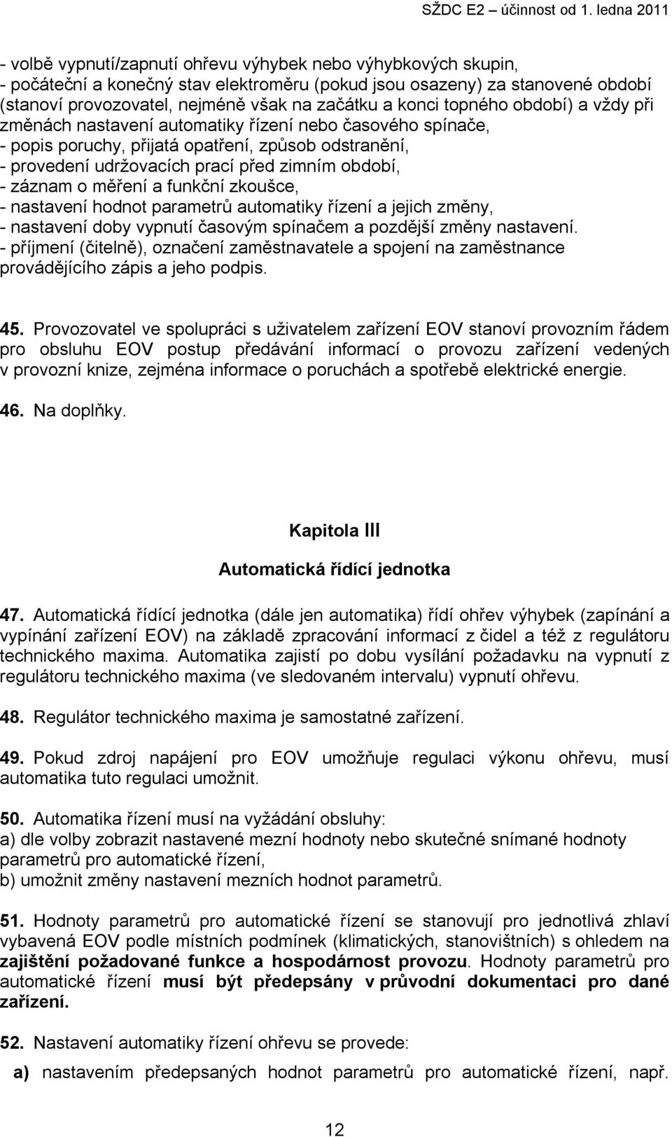 o měření a funkční zkoušce, - nastavení hodnot parametrů automatiky řízení a jejich změny, - nastavení doby vypnutí časovým spínačem a pozdější změny nastavení.