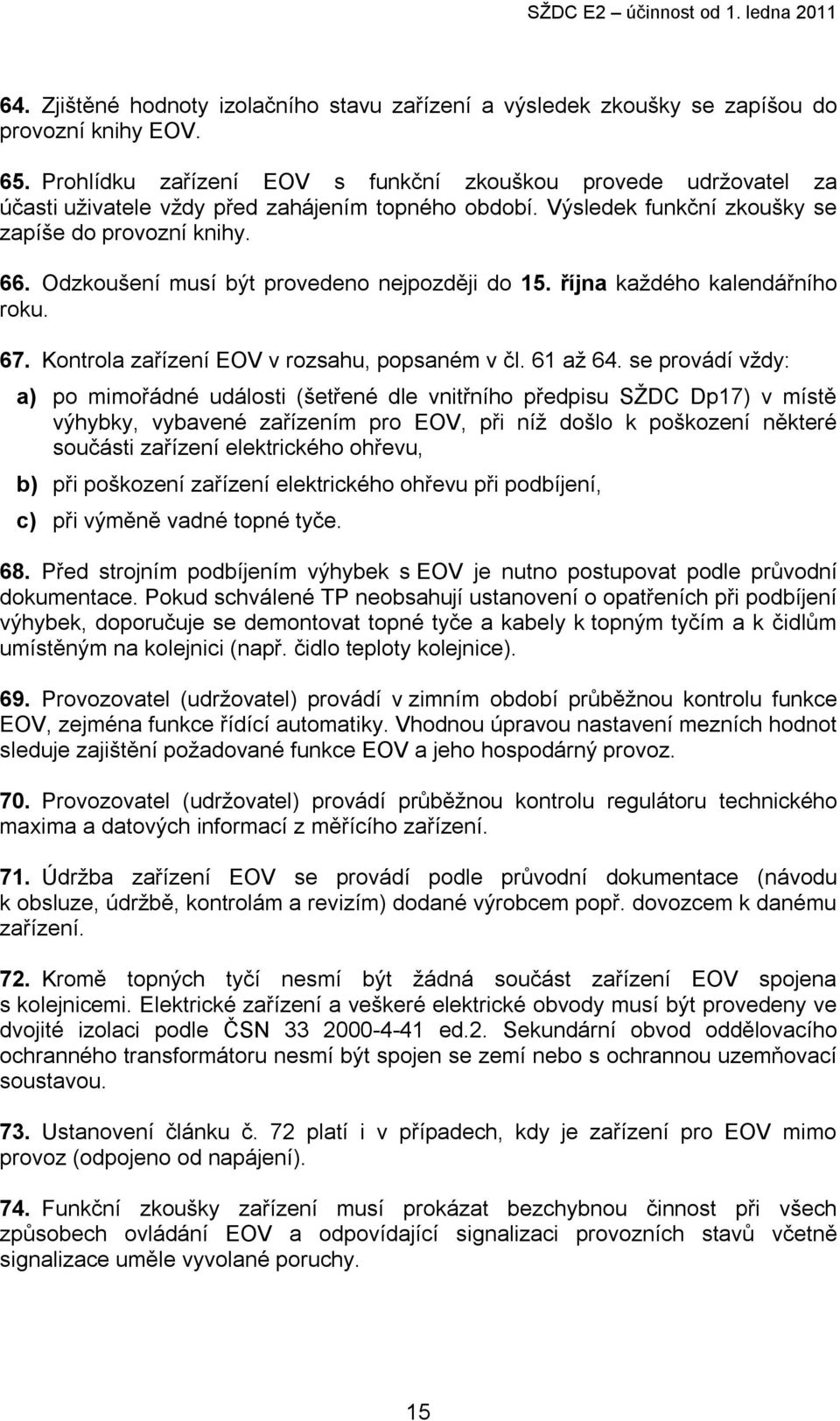 Odzkoušení musí být provedeno nejpozději do 15. října každého kalendářního roku. 67. Kontrola zařízení EOV v rozsahu, popsaném v čl. 61 až 64.