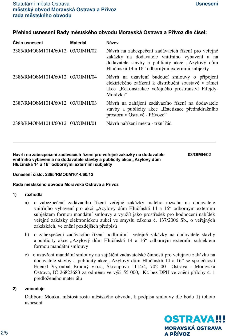 odbornými externími subjekty Návrh na uzavření budoucí smlouvy o připojení elektrického zařízení k distribuční soustavě v rámci akce Rekonstrukce veřejného prostranství Fifejdy- Morávka Návrh na