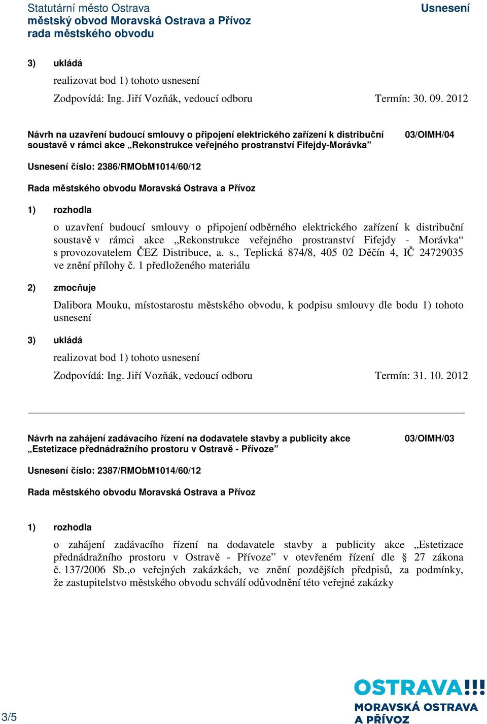 o uzavření budoucí smlouvy o připojení odběrného elektrického zařízení k distribuční soustavě v rámci akce Rekonstrukce veřejného prostranství Fifejdy - Morávka s provozovatelem ČEZ Distribuce, a. s., Teplická 874/8, 405 02 Děčín 4, IČ 24729035 ve znění přílohy č.