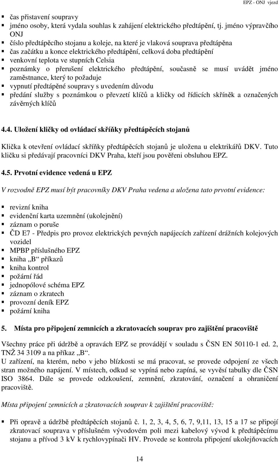 Celsia poznámky o přerušení elektrického předtápění, současně se musí uvádět jméno zaměstnance, který to požaduje vypnutí předtápěné soupravy s uvedením důvodu předání služby s poznámkou o převzetí