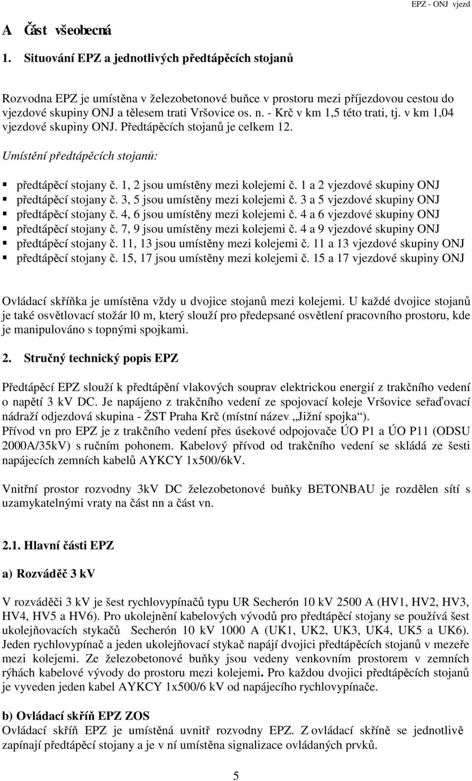 - Krč v km 1,5 této trati, tj. v km 1,04 vjezdové skupiny ONJ. Předtápěcích stojanů je celkem 12. Umístění předtápěcích stojanů: předtápěcí stojany č. 1, 2 jsou umístěny mezi kolejemi č.