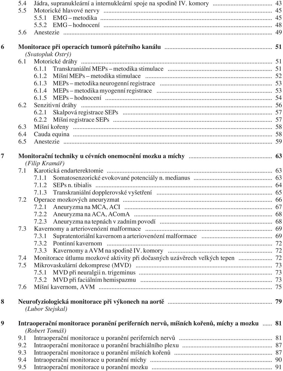 1.3 MEPs metodika neurogenní registrace... 53 6.1.4 MEPs metodika myogenní registrace... 53 6.1.5 MEPs hodnocení... 54 6.2 Senzitivní dráhy... 56 6.2.1 Skalpová registrace SEPs... 57 6.2.2 Míšní registrace SEPs.