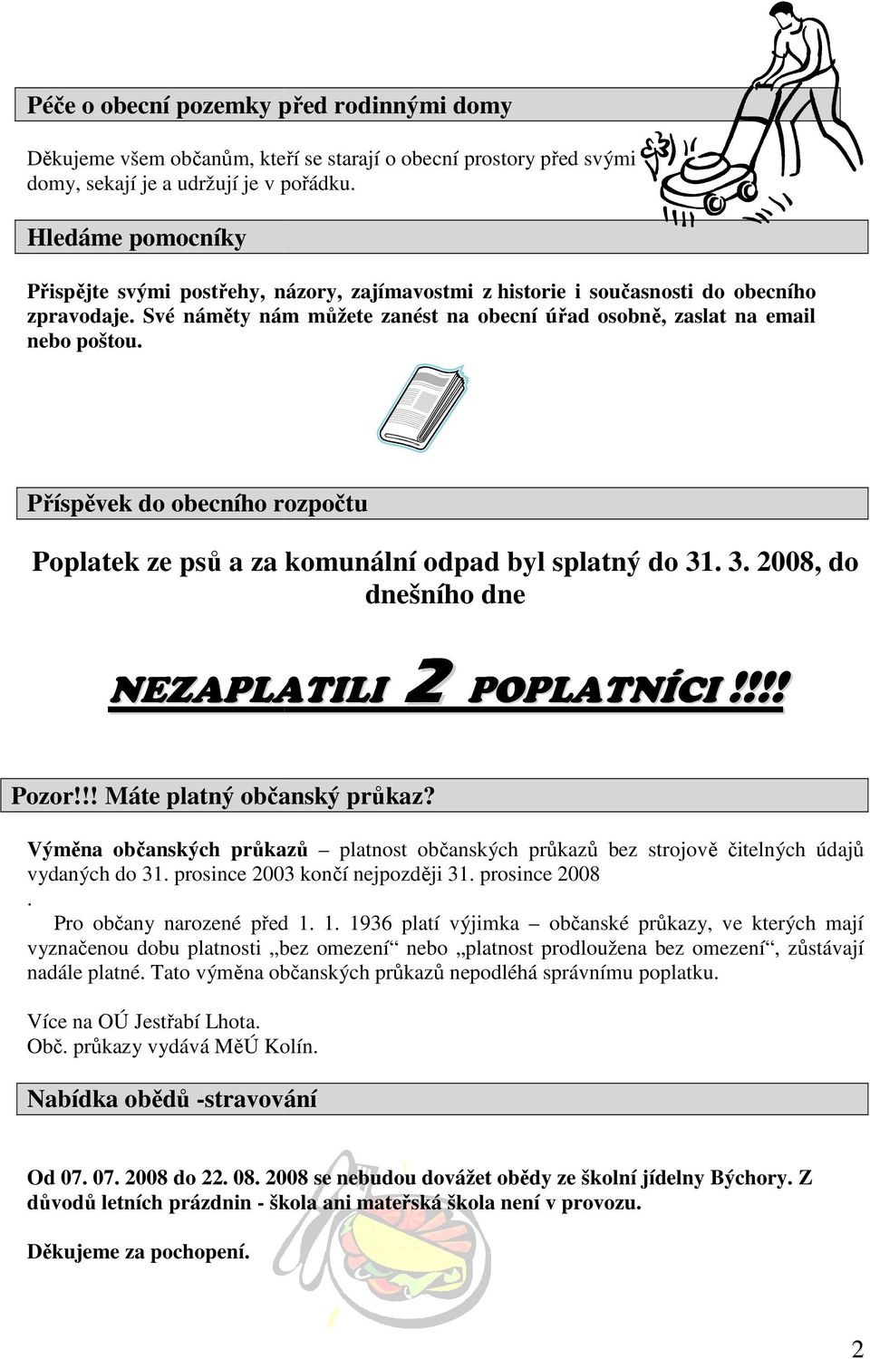 Příspěvek do obecního rozpočtu Poplatek ze psů a za komunální odpad byl splatný do 31. 3. 2008, do dnešního dne NEZAPLATILI 2 POPLATNÍ ÍCI!!!! Pozor!!! Máte platný občanský průkaz?