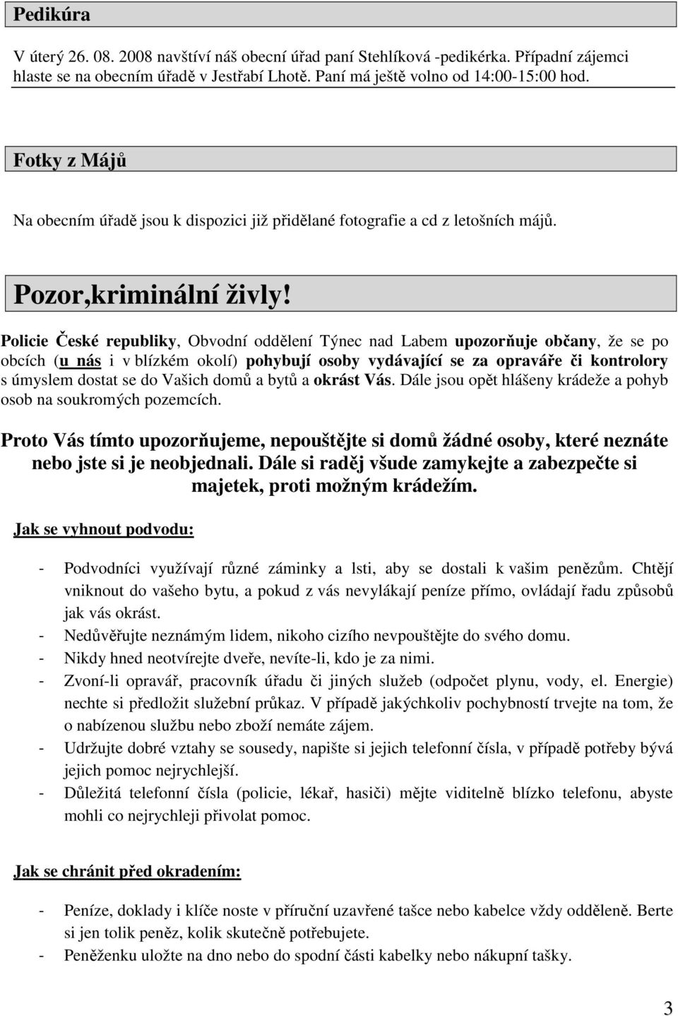 Policie České republiky, Obvodní oddělení Týnec nad Labem upozorňuje občany, že se po obcích (u nás i v blízkém okolí) pohybují osoby vydávající se za opraváře či kontrolory s úmyslem dostat se do