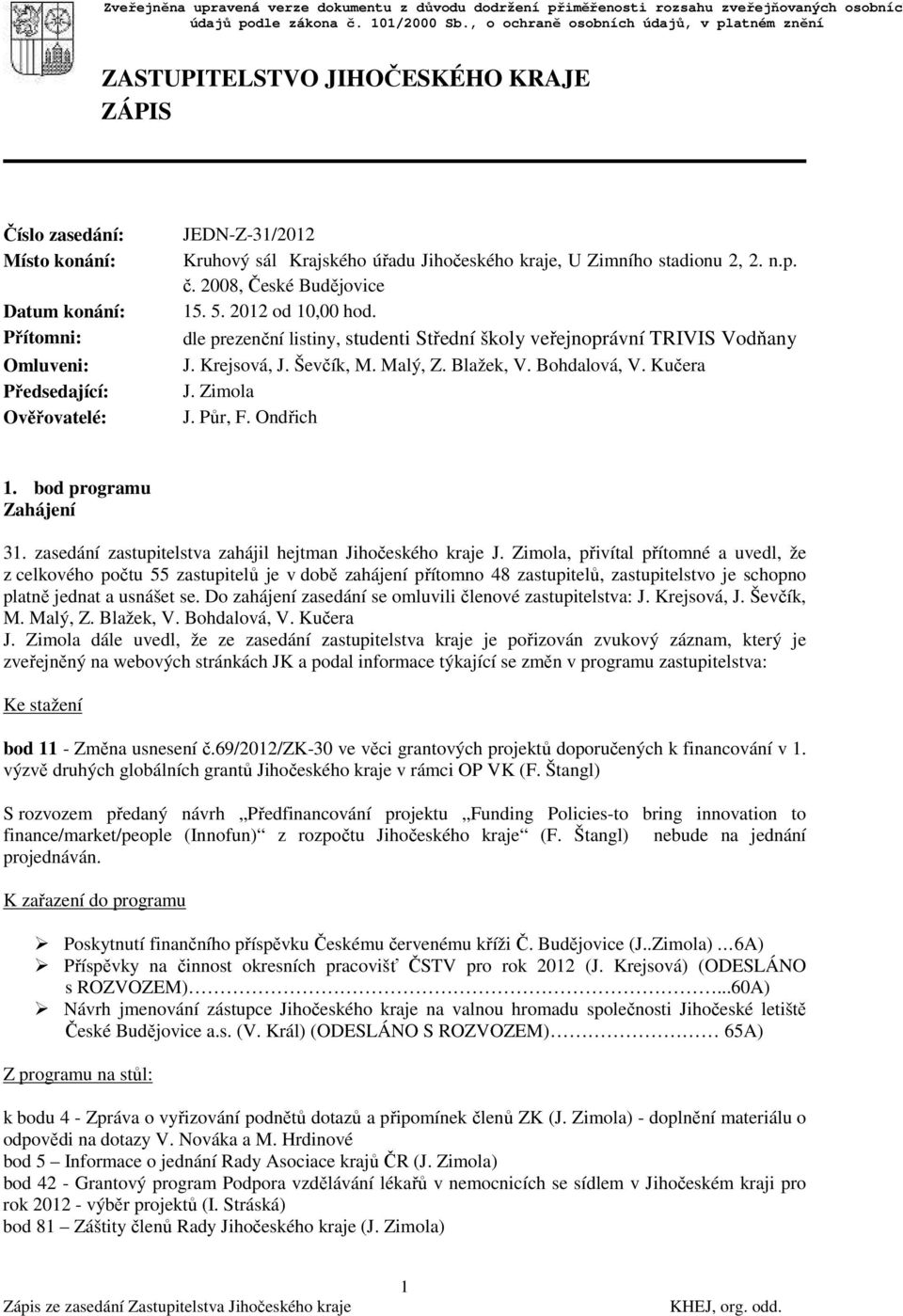 sál Krajského úřadu Jihočeského kraje, U Zimního stadionu 2, 2. n.p. č. 2008, České Budějovice 15. 5. 2012 od 10,00 hod. dle prezenční listiny, studenti Střední školy veřejnoprávní TRIVIS Vodňany J.