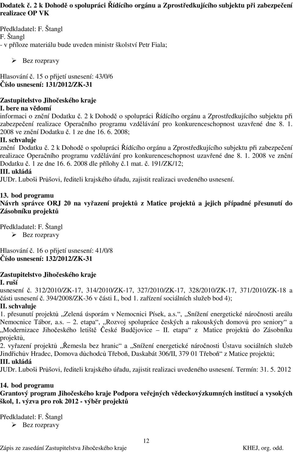 2 k Dohodě o spolupráci Řídícího orgánu a Zprostředkujícího subjektu při zabezpečení realizace Operačního programu vzdělávání pro konkurenceschopnost uzavřené dne 8. 1. 2008 ve znění Dodatku č.