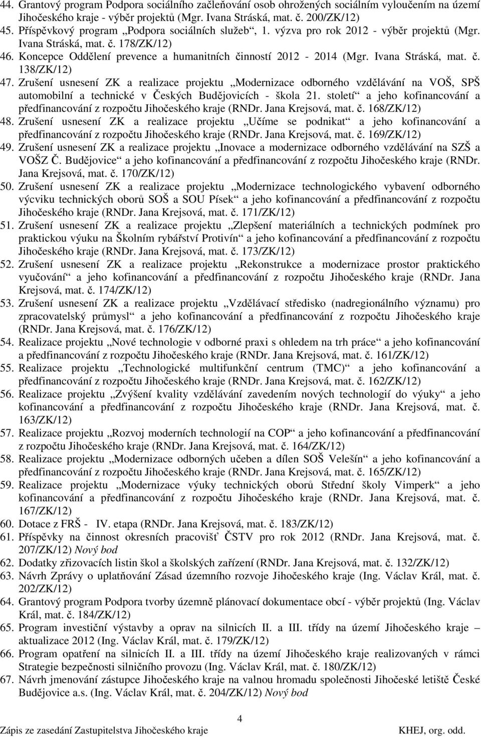 Ivana Stráská, mat. č. 138/ZK/12) 47. Zrušení usnesení ZK a realizace projektu Modernizace odborného vzdělávání na VOŠ, SPŠ automobilní a technické v Českých Budějovicích - škola 21.