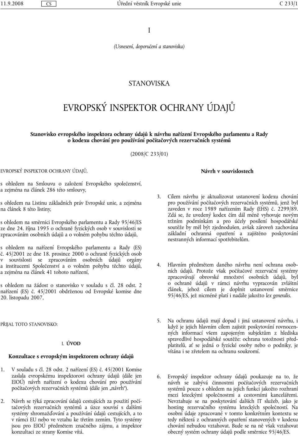 smlouvy, s ohledem na Listinu základních práv Evropské unie, a zejména na článek 8 této listiny, s ohledem na směrnici Evropského parlamentu a Rady 95/46/ES ze dne 24.