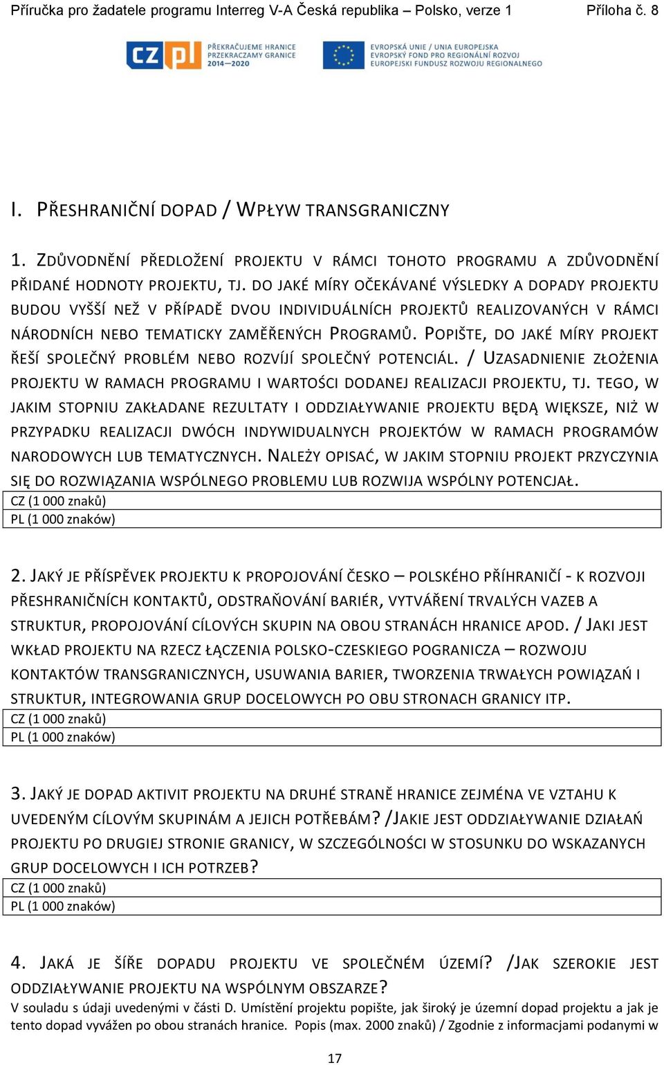 POPIŠTE, DO JAKÉ MÍRY PROJEKT ŘEŠÍ SPOLEČNÝ PROBLÉM NEBO ROZVÍJÍ SPOLEČNÝ POTENCIÁL. / UZASADNIENIE ZŁOŻENIA PROJEKTU W RAMACH PROGRAMU I WARTOŚCI DODANEJ REALIZACJI PROJEKTU, TJ.