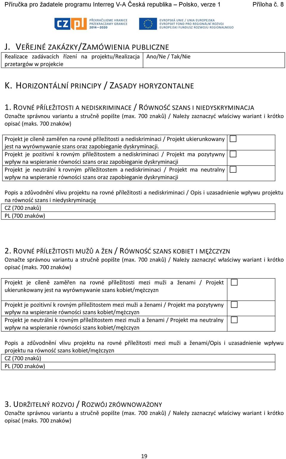 700 znaków) Projekt je cíleně zaměřen na rovné příležitosti a nediskriminaci / Projekt ukierunkowany jest na wyrównywanie szans oraz zapobieganie dyskryminacji.