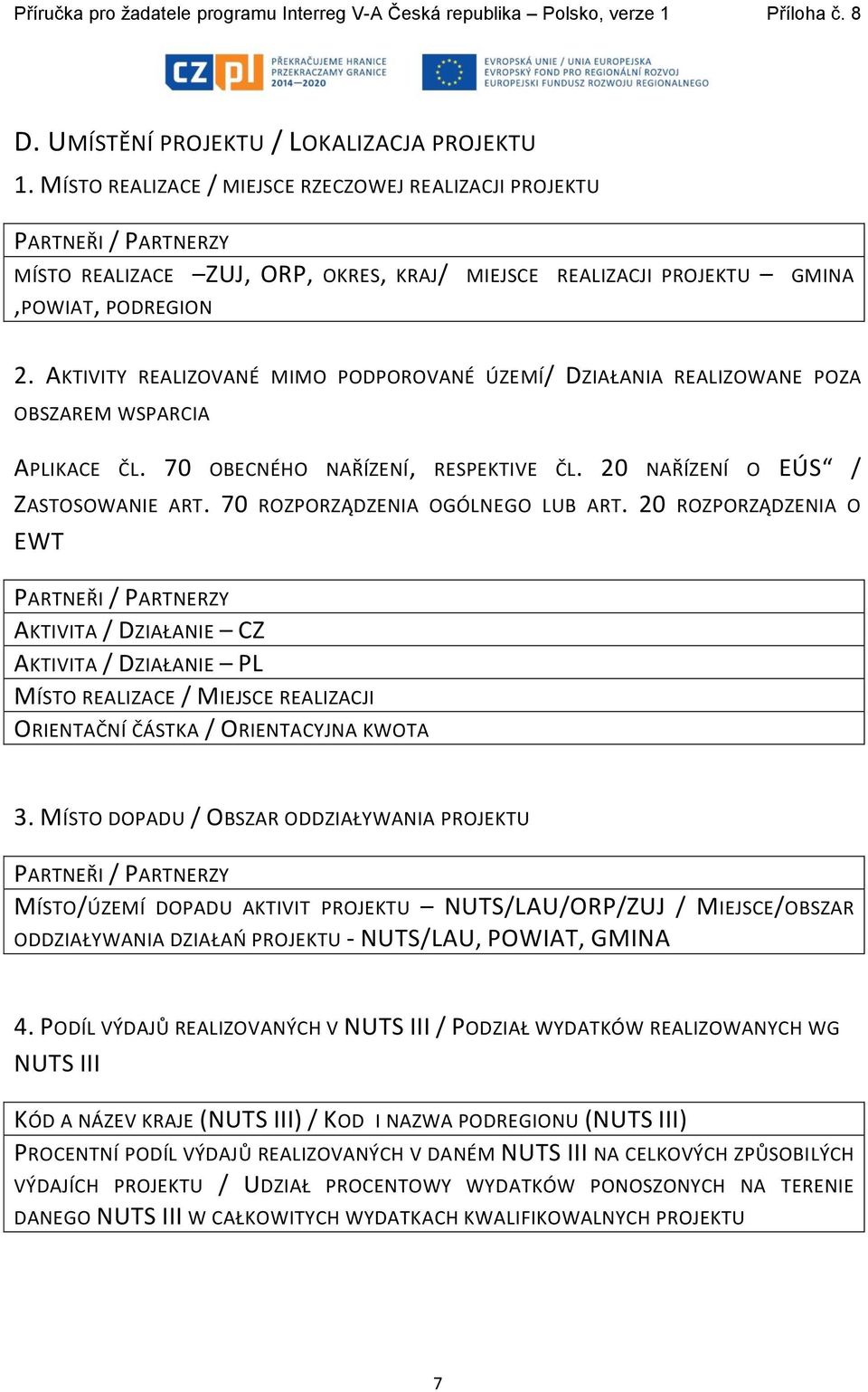 AKTIVITY REALIZOVANÉ MIMO PODPOROVANÉ ÚZEMÍ/ DZIAŁANIA REALIZOWANE POZA OBSZAREM WSPARCIA AIKACE ČL. 70 OBECNÉHO NAŘÍZENÍ, RESPEKTIVE ČL. 20 NAŘÍZENÍ O EÚS / ZASTOSOWANIE ART.