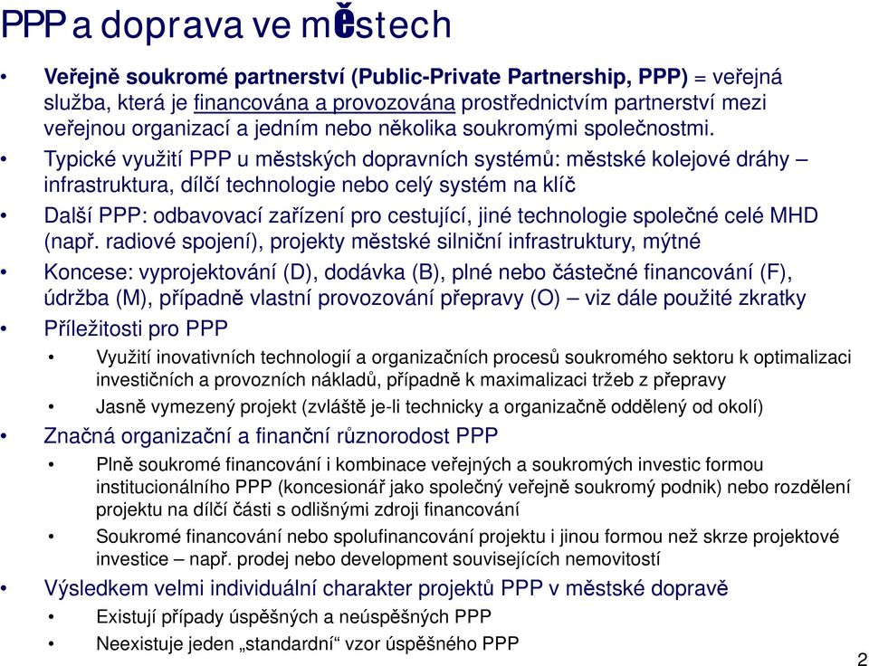 Typické využití PPP u městských ě dopravních systémů: ů městské ě kolejové dráhy infrastruktura, dílčí technologie nebo celý systém na klíč Další PPP: odbavovací zařízení pro cestující, jiné