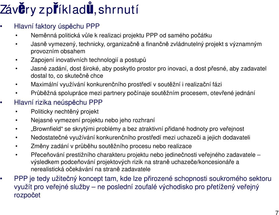 využívání konkurenčního prostředí v soutěžní i realizační fázi Průběžná spolupráce mezi partnery počínaje soutěžním procesem, otevřené jednání Hlavní rizika neúspěchu PPP Politicky nechtěný projekt