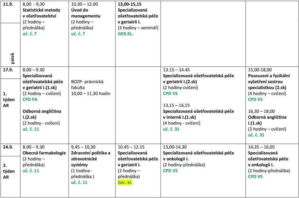 sk) (4 hodiny - cvičení) 15,00-18,00 (2.sk) (4 hodiny cvičení) 16,30 18,00 I.(1.sk) cvičení) 24.9. 8.00 9.30 Obecná farmakologie 2.