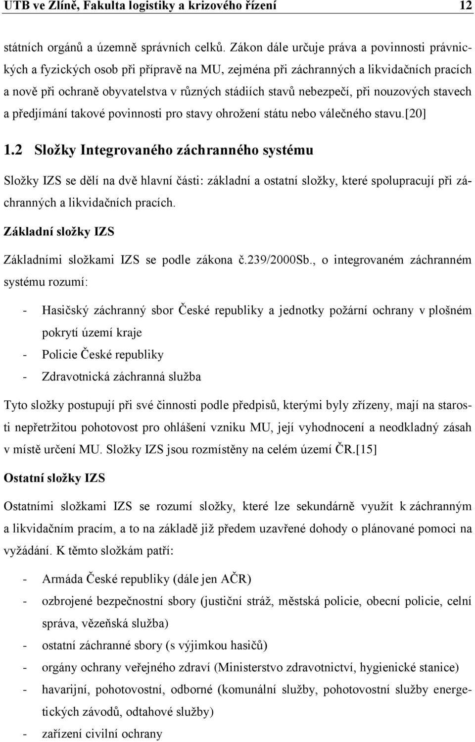 nebezpečí, při nouzových stavech a předjímání takové povinnosti pro stavy ohrožení státu nebo válečného stavu.[20] 1.