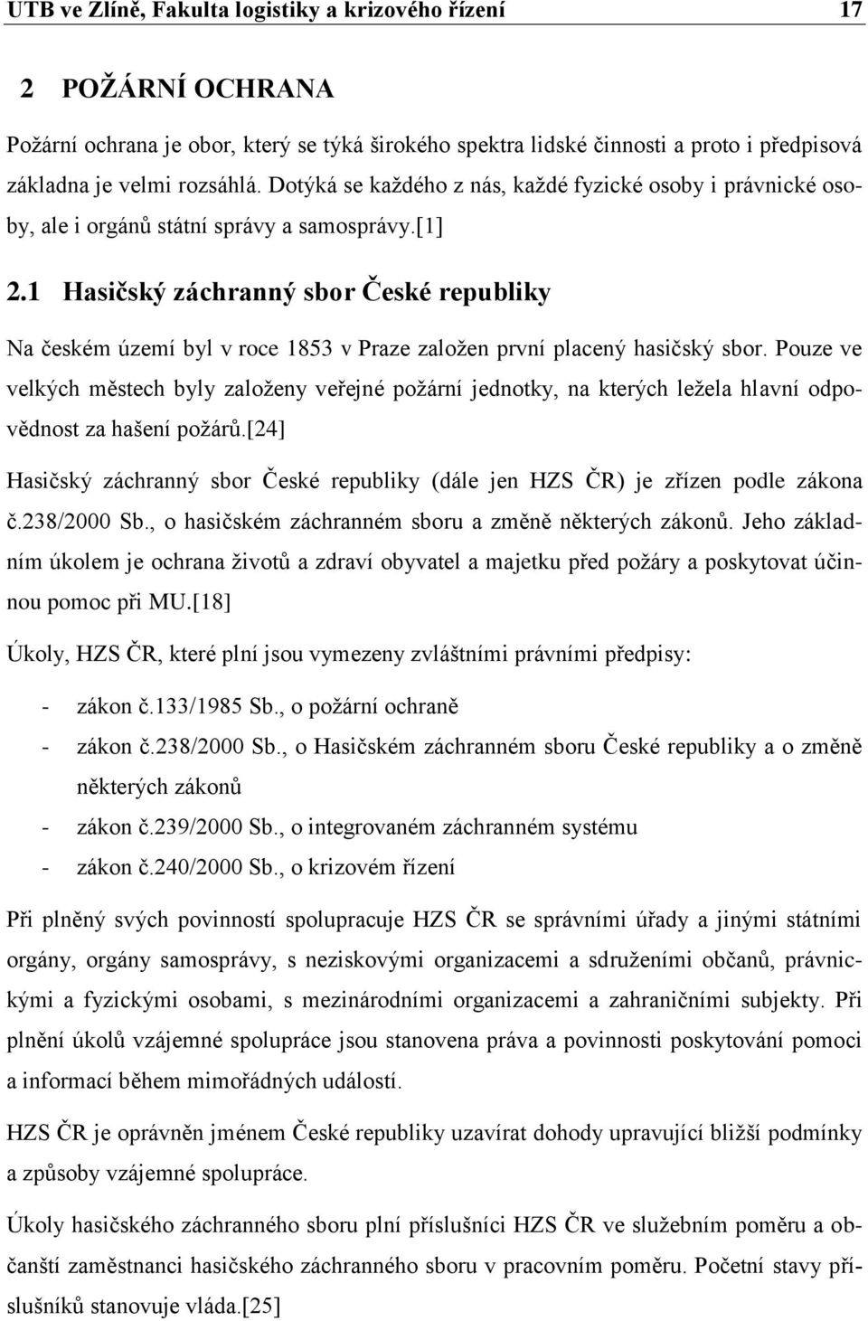 1 Hasičský záchranný sbor České republiky Na českém území byl v roce 1853 v Praze založen první placený hasičský sbor.