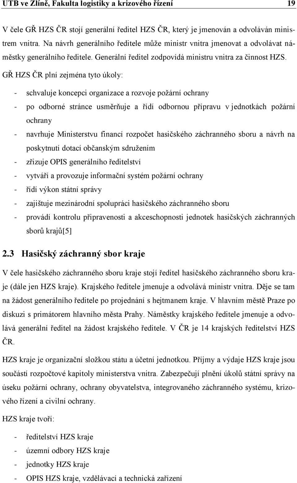 GŘ HZS ČR plní zejména tyto úkoly: - schvaluje koncepci organizace a rozvoje požární ochrany - po odborné stránce usměrňuje a řídí odbornou přípravu v jednotkách požární ochrany - navrhuje