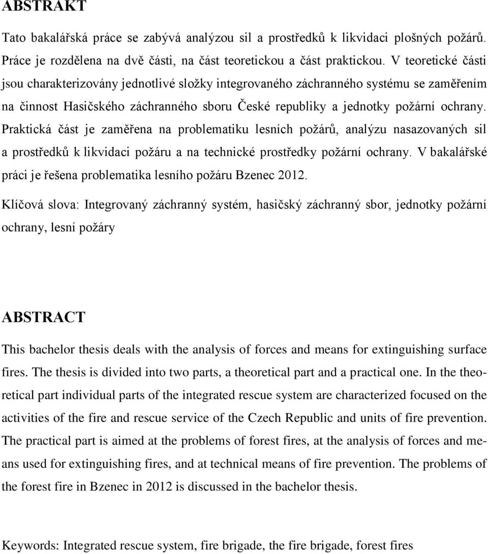 Praktická část je zaměřena na problematiku lesních požárů, analýzu nasazovaných sil a prostředků k likvidaci požáru a na technické prostředky požární ochrany.