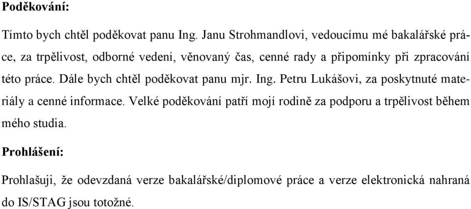 zpracování této práce. Dále bych chtěl poděkovat panu mjr. Ing. Petru Lukášovi, za poskytnuté materiály a cenné informace.