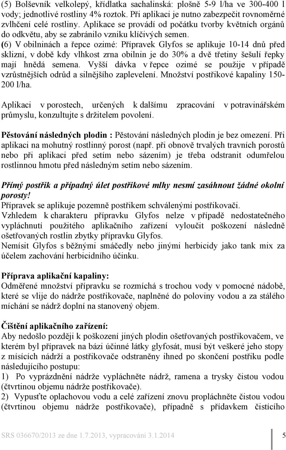 (6) V obilninách a řepce ozimé: Přípravek Glyfos se aplikuje 10-14 dnů před sklizní, v době kdy vlhkost zrna obilnin je do 30% a dvě třetiny šešulí řepky mají hnědá semena.