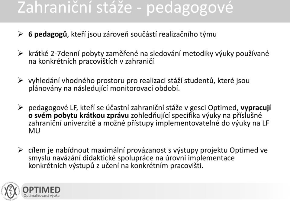 pedagogové LF, kteří se účastní zahraniční stáže v gesci Optimed, vypracují o svém pobytu krátkou zprávu zohledňující specifika výuky na příslušné zahraniční univerzitě a možné