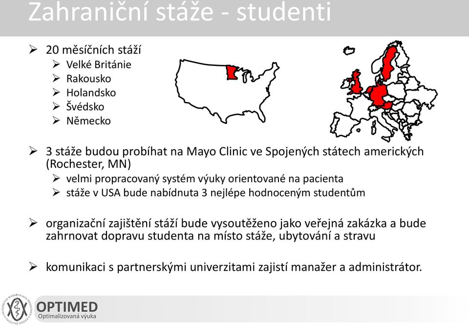 USA bude nabídnuta 3 nejlépe hodnoceným studentům organizační zajištění stáží bude vysoutěženo jako veřejná zakázka a bude