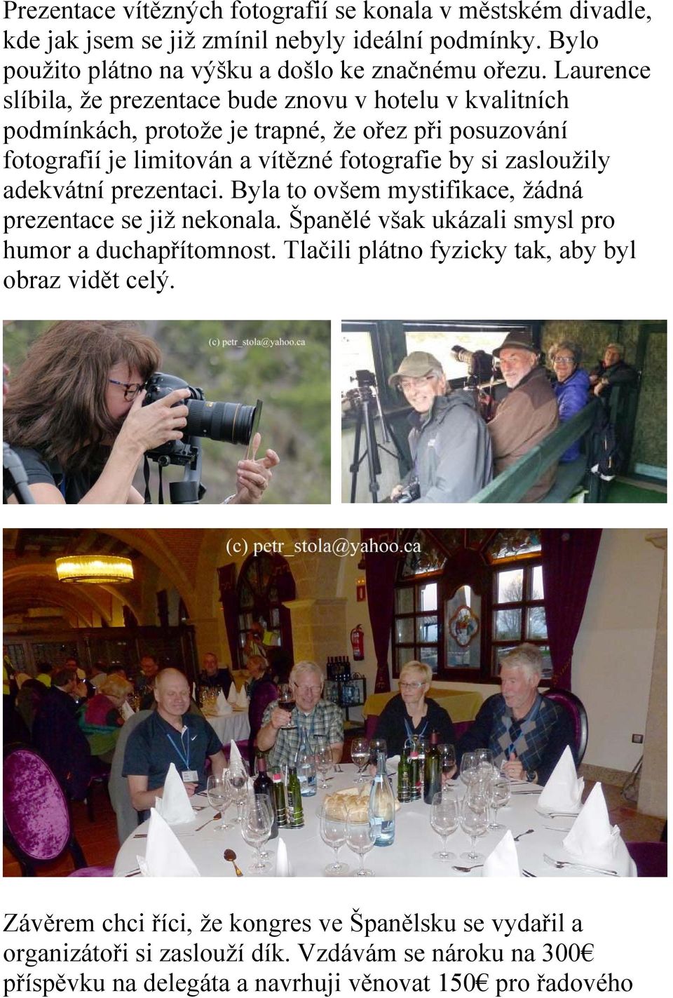 zasloužily adekvátní prezentaci. Byla to ovšem mystifikace, žádná prezentace se již nekonala. Španělé však ukázali smysl pro humor a duchapřítomnost.