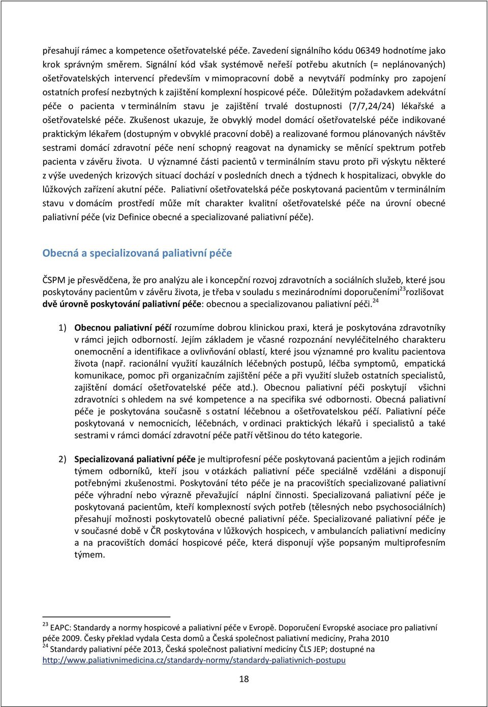 zajištění komplexní hospicové péče. Důležitým požadavkem adekvátní péče o pacienta v terminálním stavu je zajištění trvalé dostupnosti (7/7,24/24) lékařské a ošetřovatelské péče.