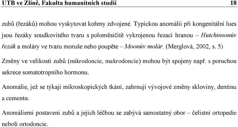 nebo poupěte Moonův molár. (Merglová, 2002, s. 5) Změny ve velikosti zubů (mikrodoncie, makrodoncie) mohou být spojeny např.