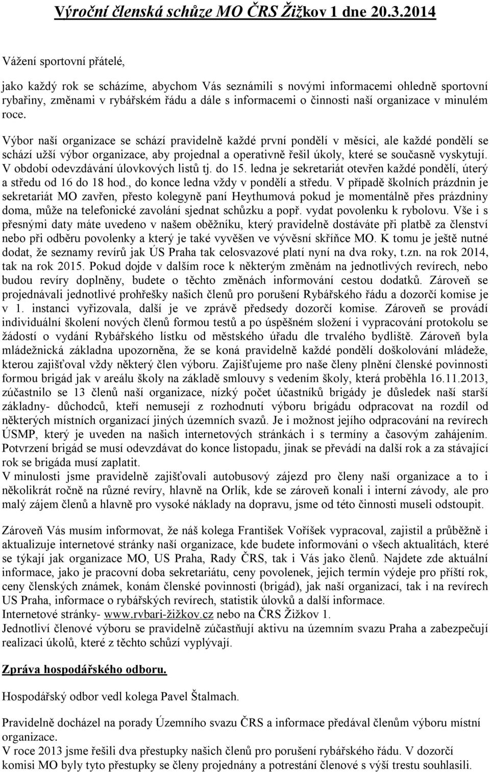 roce. Výbor naší organzace se schází pravdelně každé první pondělí v měsíc, ale každé pondělí se schází užší výbor organzace, aby projednal a operatvně řešl úkoly, které se současně vyskytují.