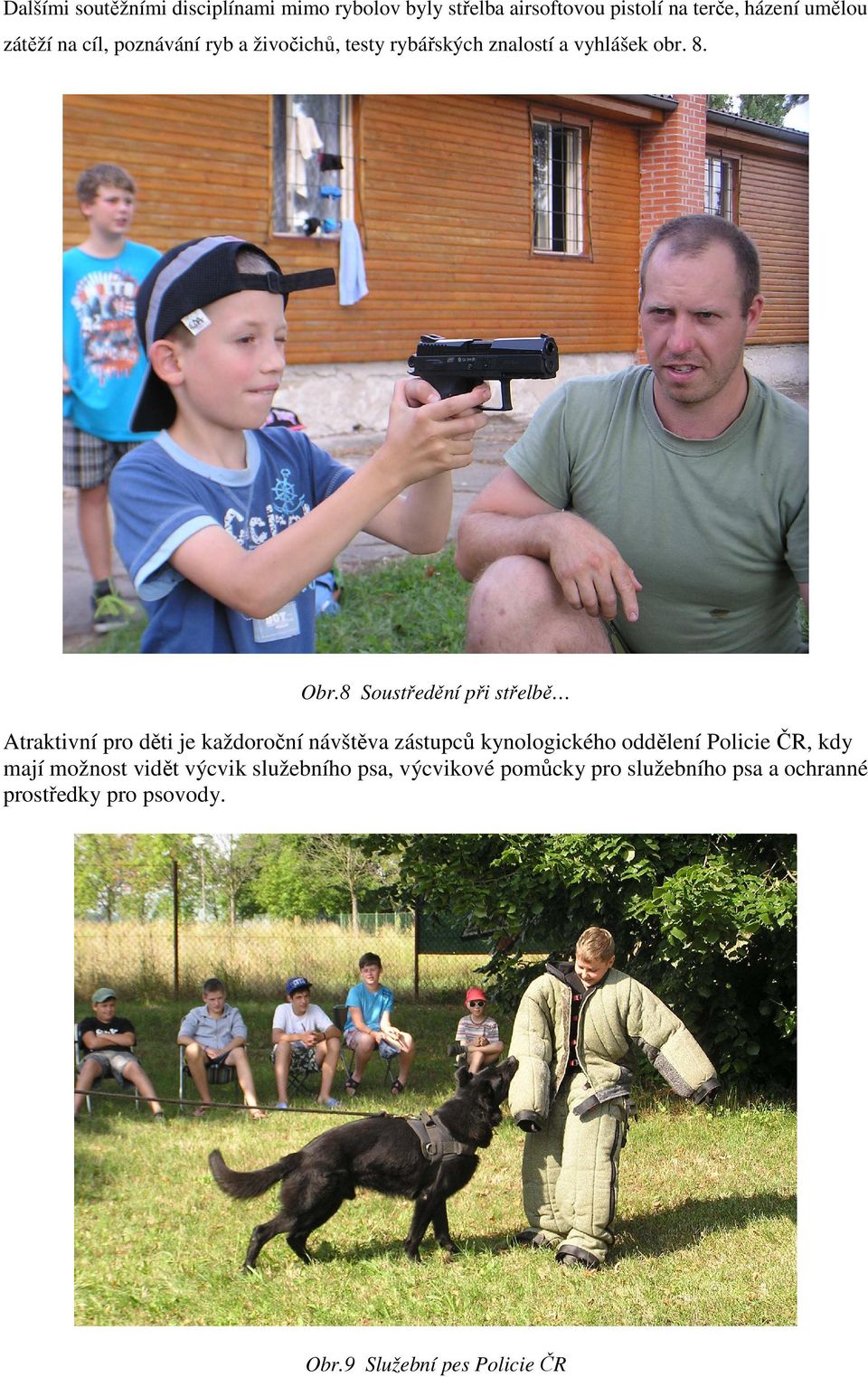 8 Soustředění při střelbě Atraktivní pro děti je každoroční návštěva zástupců kynologického oddělení Policie ČR,