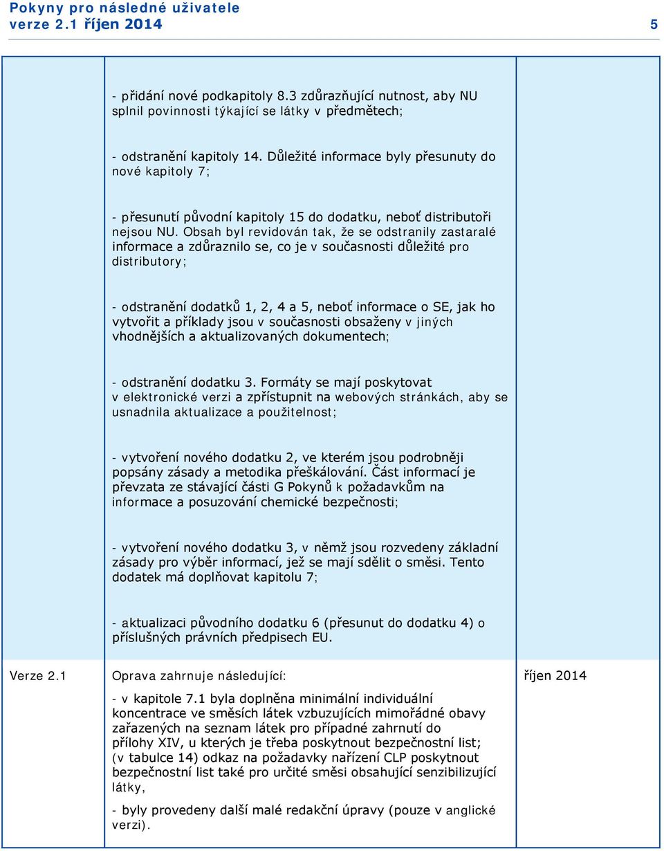 Obsah byl revidován tak, že se odstranily zastaralé informace a zdůraznilo se, co je v současnosti důležité pro distributory; - odstranění dodatků 1, 2, 4 a 5, neboť informace o SE, jak ho vytvořit a