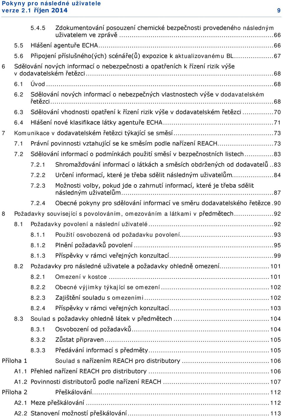 1 Úvod... 68 6.2 Sdělování nových informací o nebezpečných vlastnostech výše v dodavatelském řetězci... 68 6.3 Sdělování vhodnosti opatření k řízení rizik výše v dodavatelském řetězci... 70 6.