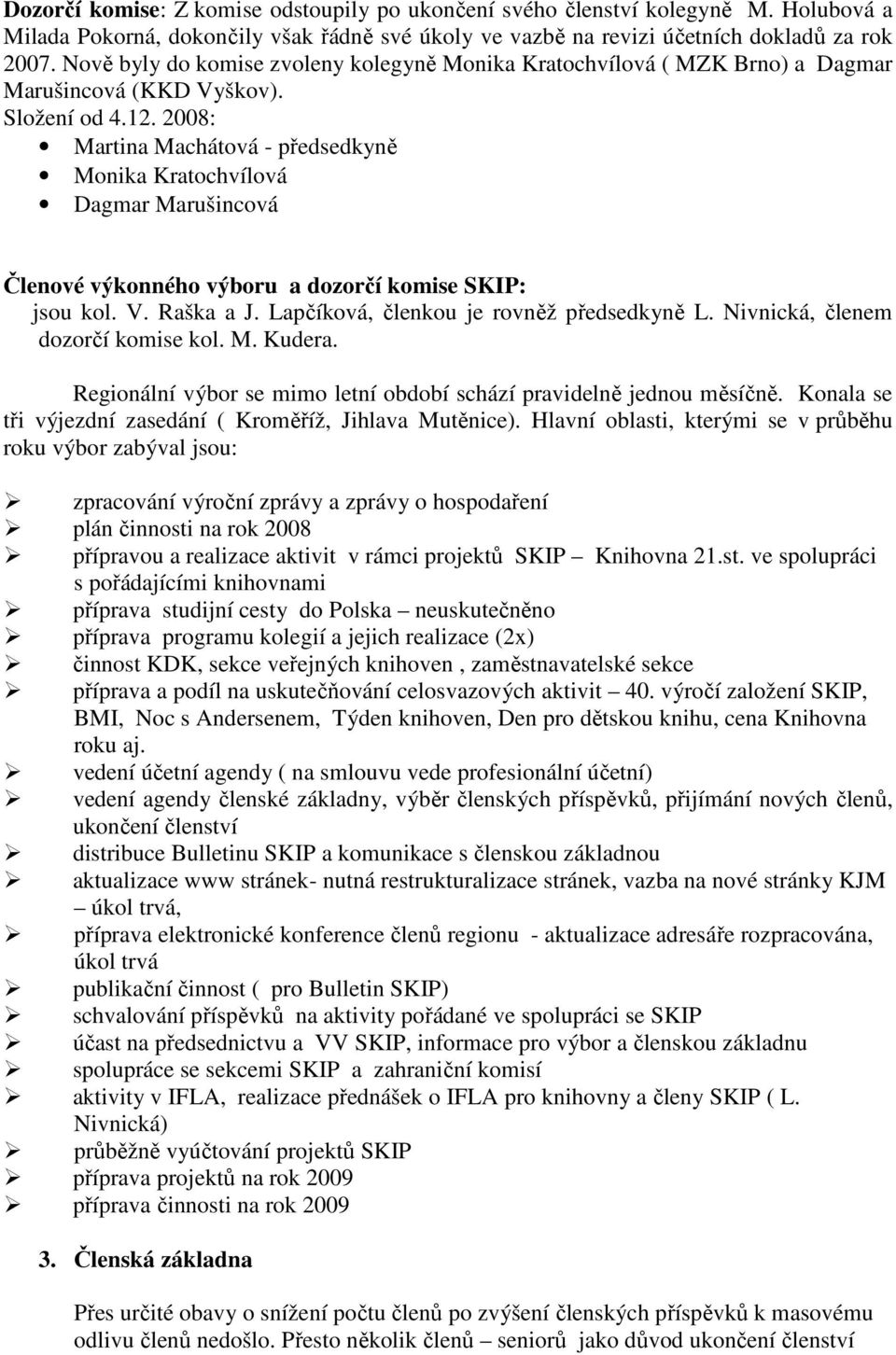 2008: Martina Machátová - předsedkyně Monika Kratochvílová Dagmar Marušincová Členové výkonného výboru a dozorčí komise SKIP: jsou kol. V. Raška a J. Lapčíková, členkou je rovněž předsedkyně L.