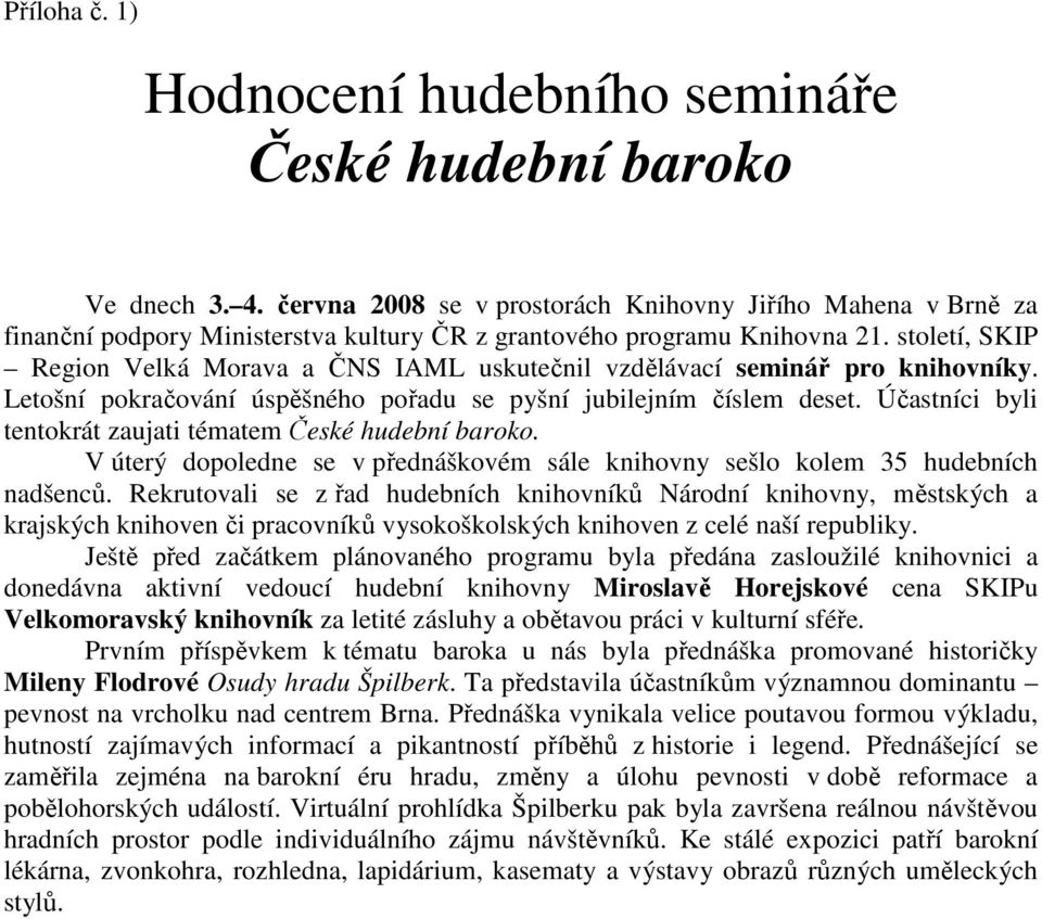 století, SKIP Region Velká Morava a ČNS IAML uskutečnil vzdělávací seminář pro knihovníky. Letošní pokračování úspěšného pořadu se pyšní jubilejním číslem deset.