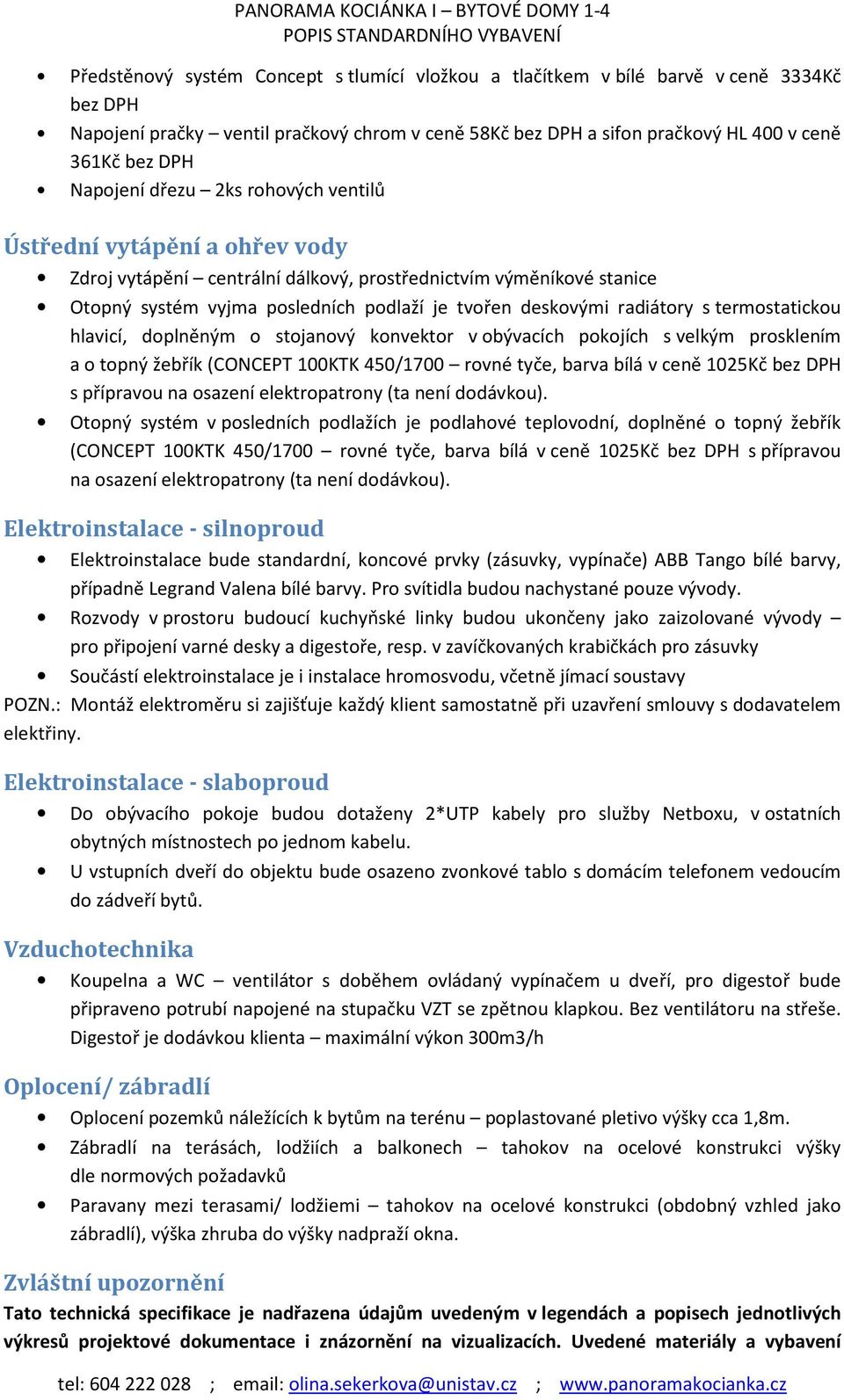 radiátory s termostatickou hlavicí, doplněným o stojanový konvektor v obývacích pokojích s velkým prosklením a o topný žebřík (CONCEPT 100KTK 450/1700 rovné tyče, barva bílá v ceně 1025Kč bez DPH s