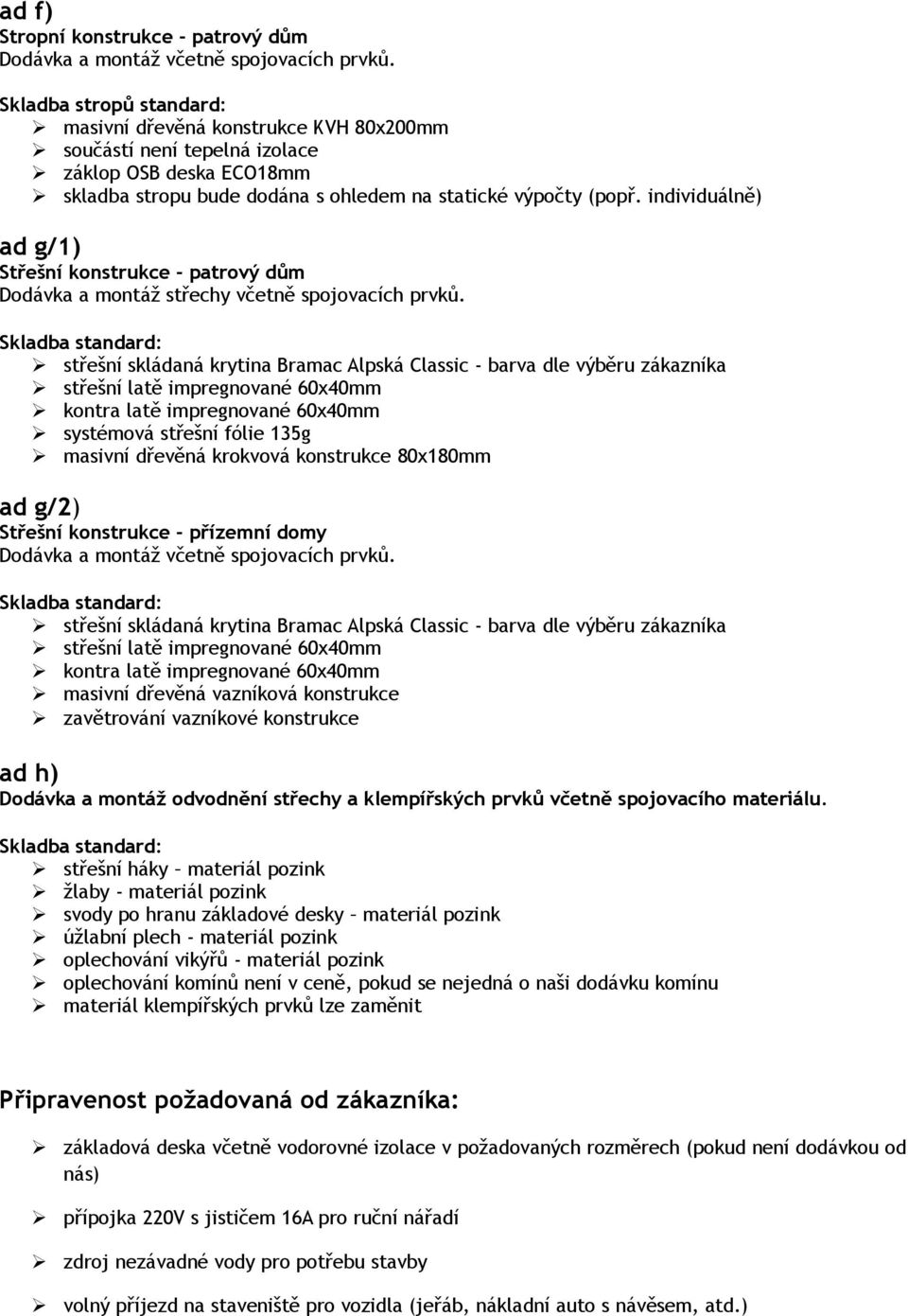 individuálně) ad g/1) Střešní konstrukce - patrový dům Dodávka a montáž střechy včetně spojovacích prvků.