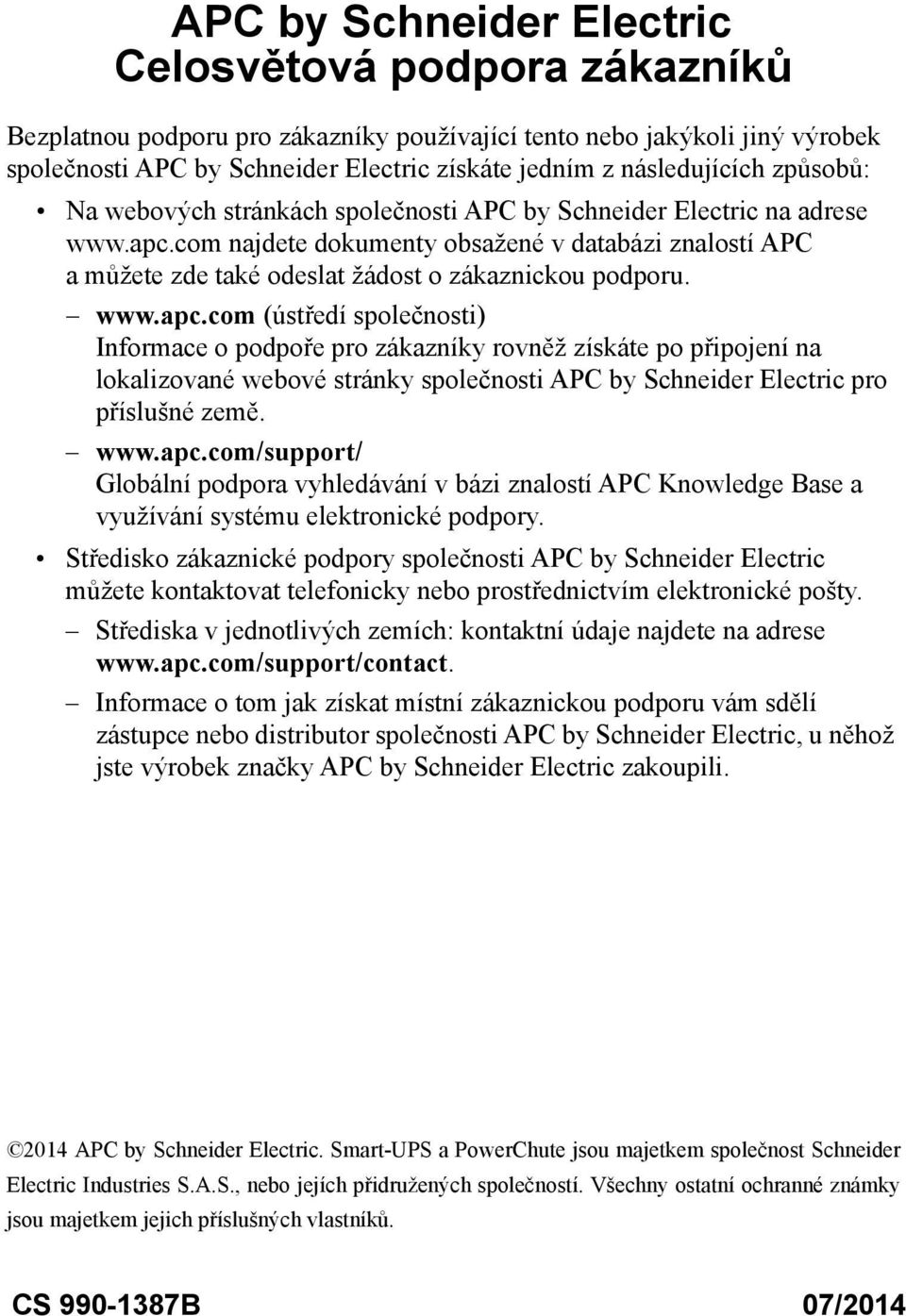 com najdete dokumenty obsažené v databázi znalostí APC a můžete zde také odeslat žádost o zákaznickou podporu. www.apc.