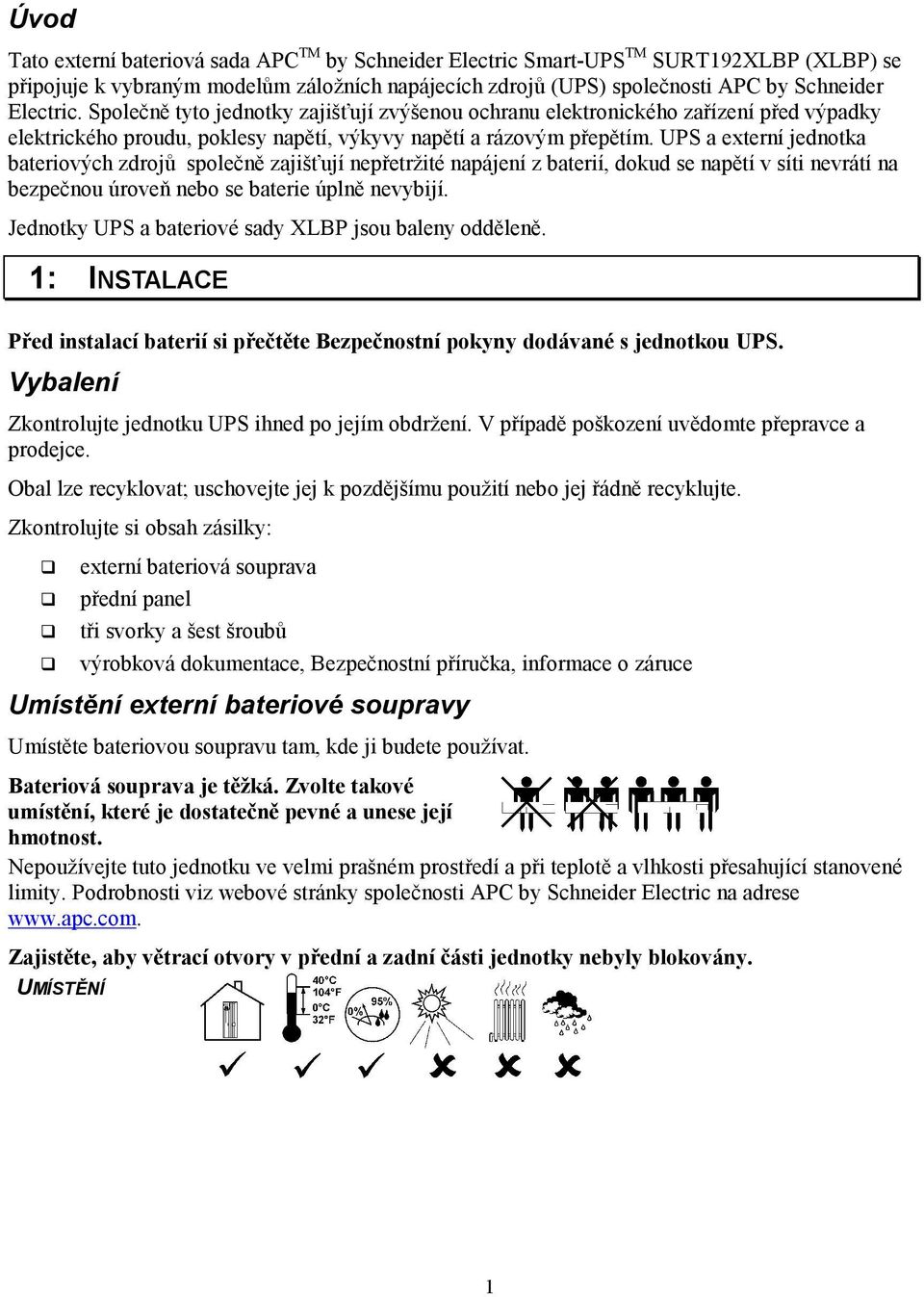 UPS a externí jednotka bateriových zdrojů společně zajišťují nepřetržité napájení z baterií, dokud se napětí v síti nevrátí na bezpečnou úroveň nebo se baterie úplně nevybijí.