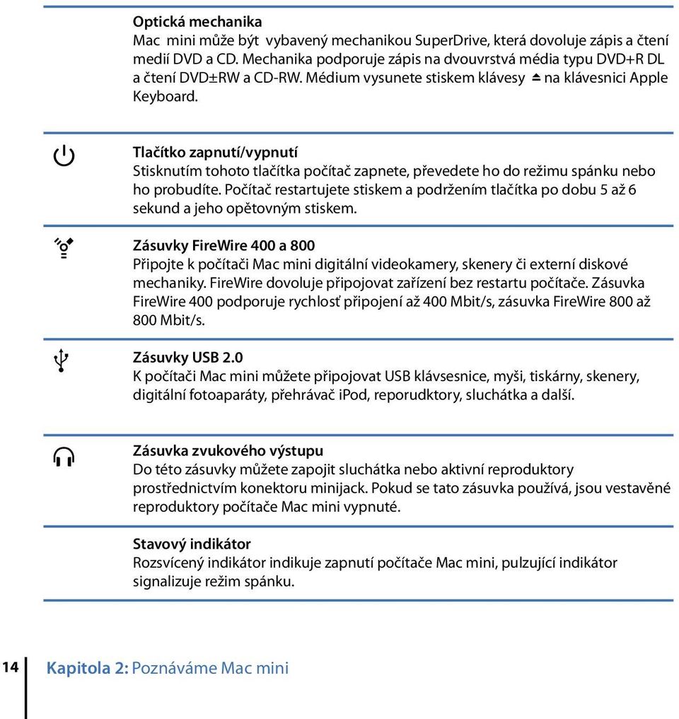 Počítač restartujete stiskem a podržením tlačítka po dobu 5 až 6 sekund a jeho opětovným stiskem.