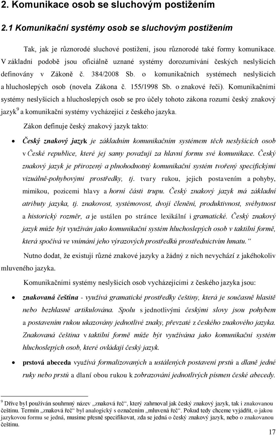 155/1998 Sb. o znakové řeči). Komunikačními systémy neslyšících a hluchoslepých osob se pro účely tohoto zákona rozumí český znakový jazyk 9 a komunikační systémy vycházející z českého jazyka.